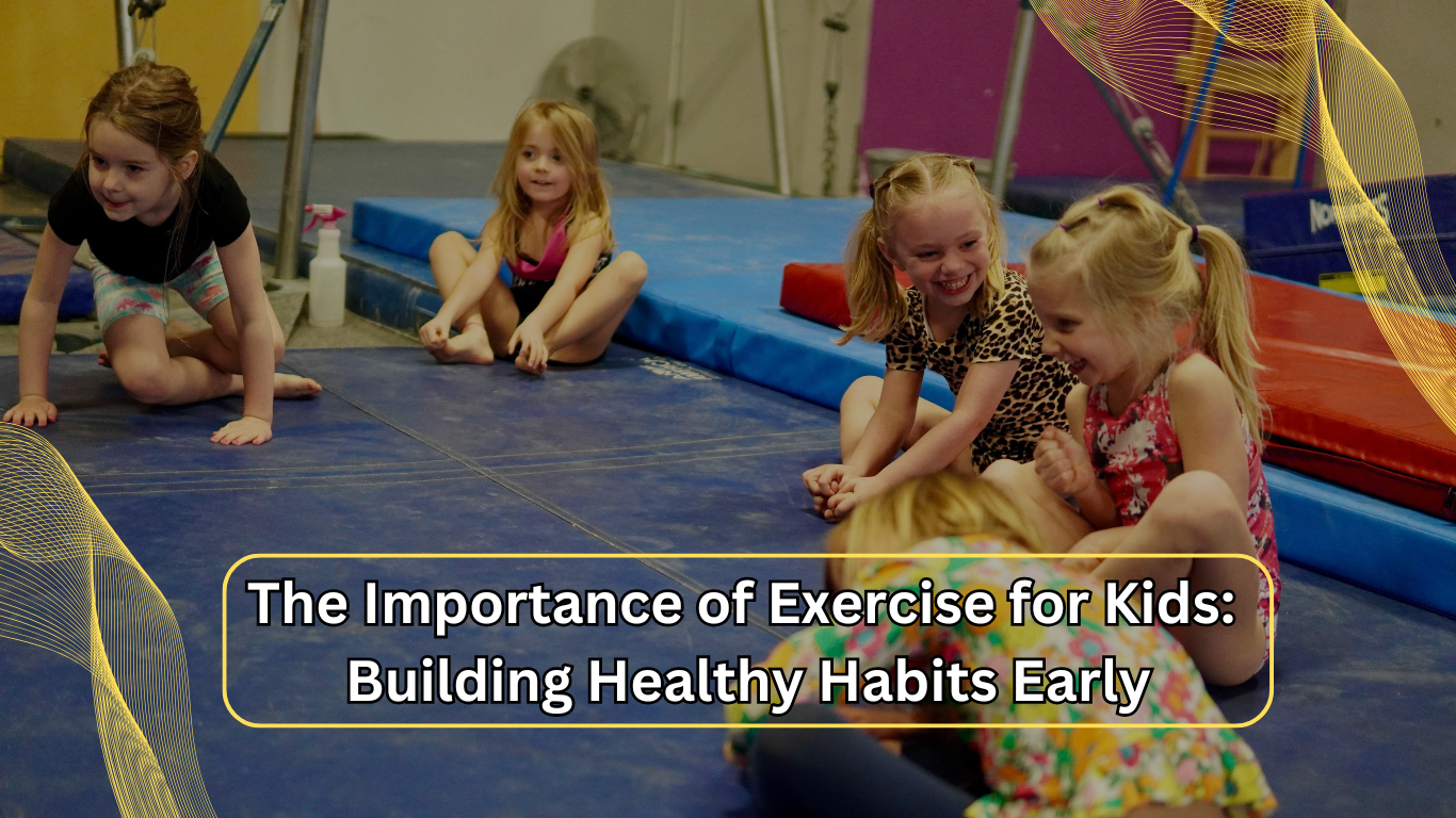The Importance of Exercise for Kids: Building Healthy Habits Early